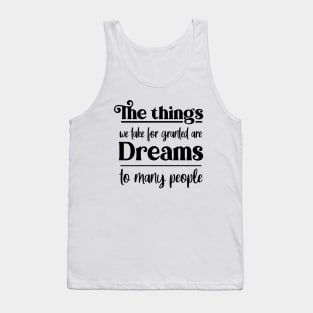 The things we take for granted are dreams to many people, Dream bigger Tank Top